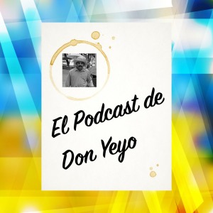 El Podcast de Don Yeyo