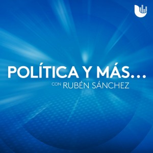 Política y más… con Rubén Sánchez