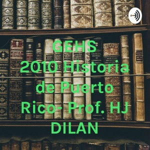 GEHS 2010 Historia de Puerto Rico- Prof. HJ DILAN