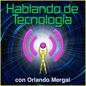 Hablando de Tecnología con Orlando Mergal